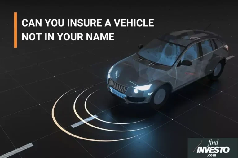 CAN YOU INSURE A VEHICLE NOT IN YOUR NAME