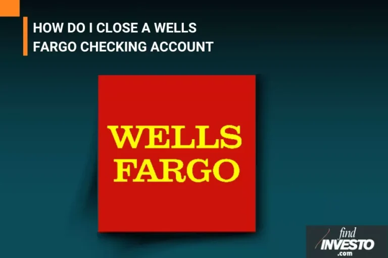 HOW DO I CLOSE A WELLS FARGO CHECKING ACCOUNT
